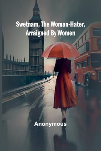 Swetnam, the Woman-hater, arraigned by women