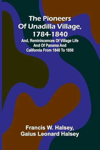 The pioneers of Unadilla village, 1784-1840: and, Reminiscences of village life and of Panama and California from 1840 to 1850