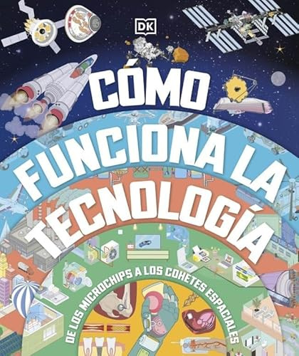 Cómo funciona la tecnología: De los microchips a los cohetes espaciales (Enciclopedia visual juvenil)