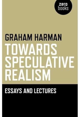 Towards Speculative Realism: Essays and Lectures
