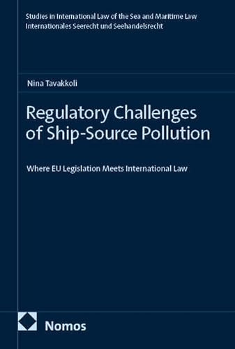 Regulatory Challenges of Ship-Source Pollution: Where EU Legislation Meets International Law (Studies in International Law of the Sea and Maritime Law – Internationales Seerecht und Seehandelsrecht)
