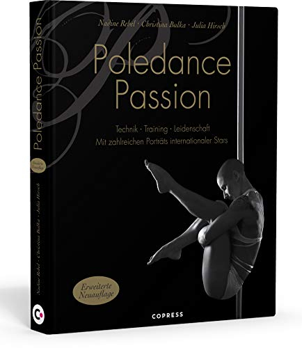 Poledance Passion - Technik, Training, Leidenschaft - Schritt-für-Schritt-Anleitungen zu 200 Pole Dance Figuren. Mit Porträts internationaler Pole Ikonen.