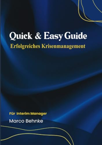Quick & Easy Guide Erfolgreiches Krisenmanagement: Für Interim Manager