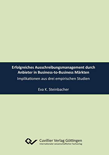 Erfolgreiches Ausschreibungsmanagement durch Anbieter in Business-to-Business Märkten: Implikationen aus drei empirischen Studien