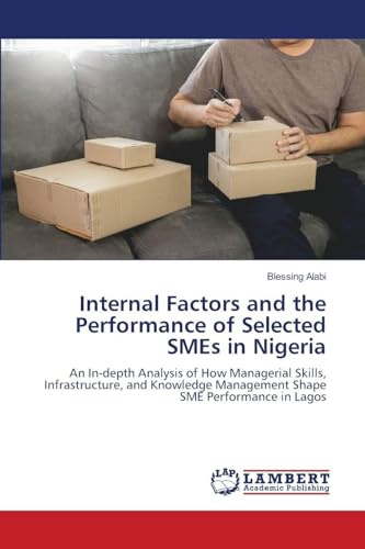 Internal Factors and the Performance of Selected SMEs in Nigeria: An In-depth Analysis of How Managerial Skills, Infrastructure, and Knowledge Management Shape SME Performance in Lagos