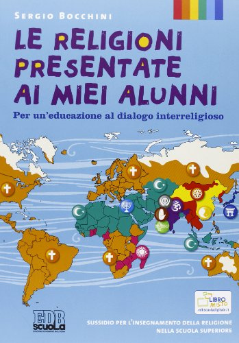 Le religioni presentate ai miei alunni. Per un'educazione al dialogo interreligioso. Testo per l'insegnamento della religione nella scuola superiore