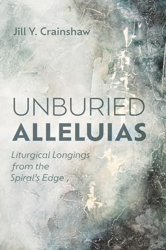 Unburied Alleluias: Liturgical Longings from the Spiral's Edge