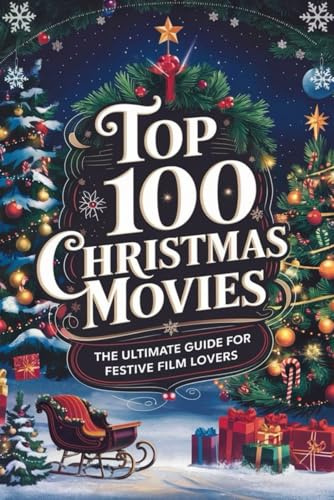 Top 100 Christmas Movies: The Ultimate Guide for Festive Film Lovers