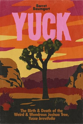 YUCK: The Birth & Death of the Weird & Wondrous Joshua Tree, Yucca brevifolia (English Edition)