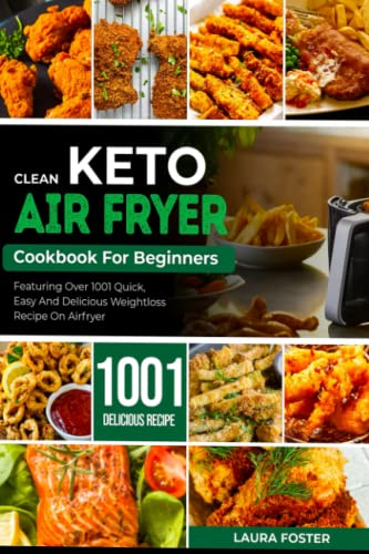 Clean Keto Air-fryer Cookbook For Beginners: Featuring Over 1001 Quick, Easy and Delicious Weight Recipes on Air-Fryer