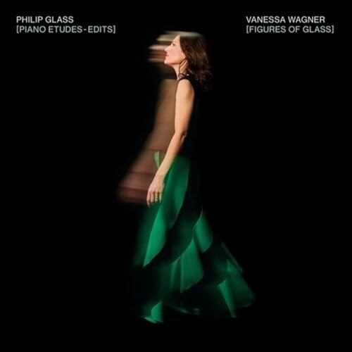 VENESSA WAGNER PLAYS PHILLIP GLASS: FIGURES OF GLASS: PIANO ETUDES - EDITS