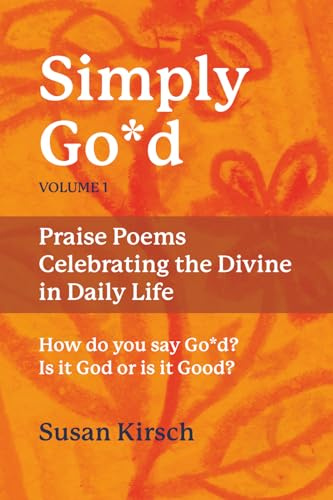 Simply Go*d, Volume 1: Praise Poems Celebrating the Divine in Daily Life (The Simply Go*d Series, Band 1)