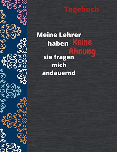 Tagebuch:Meine Lehrer haben Keine Ahnung sie fragen mich andauernd: Ein einzigartiges Erinnerungsstück zu verfassen ,Notizbuch liniert ,Praktisches Taschenbuch Format: 22x27.94cm,8.5x11, 120 Pages