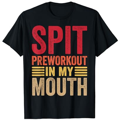 Spit Preworkout In My Mouth T-Shirt