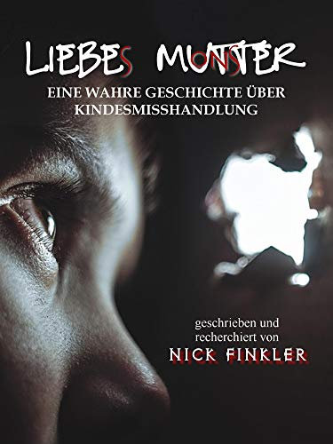 Liebe Mutter: Eine wahre Geschichte über Kindesmisshandlung