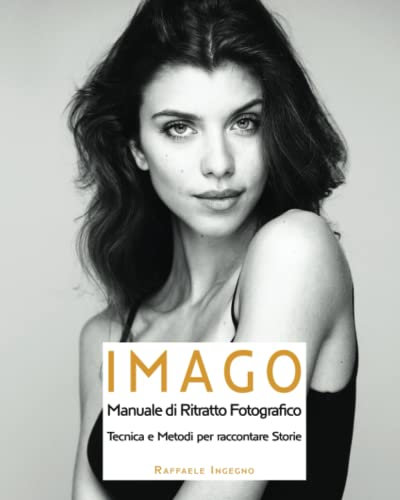 IMAGO: MANUALE DI RITRATTO FOTOGRAFICO - Tecniche e Metodi per raccontare Storie