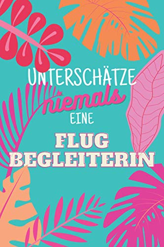 Unterschätze niemals eine Flugbegleiterin: Notizbuch inkl. Kalender 2021 | Das perfekte Geschenk für Frauen, die ohne die im Flugzeug nichts funktioniert | Geschenkidee | Geschenke