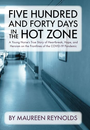 Five Hundred and Forty Days in the Hot Zone: A Young Nurse’s True Story of Heartbreak, Hope, and Heroism on the Frontlines of the COVID-19 Pandemic