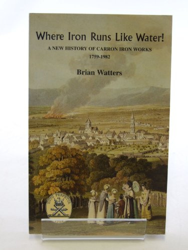 Where Iron Runs Like Water: A New History of the Carron Iron Works, 1759-1982