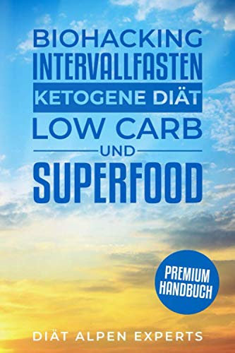 Biohacking, Intervallfasten, Ketogene Diät, Low Carb und Superfood: Premium Buch - Anwendung, Wirkung, Erfahrungen und Studien