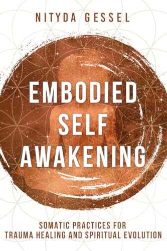 Embodied Self Awakening: Somatic Practices for Trauma Healing and Spiritual Evolution
