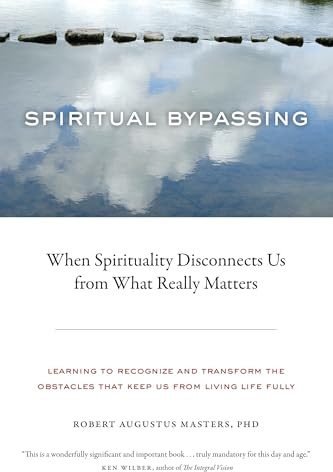 Spiritual Bypassing: When Spirituality Disconnects Us from What Really Matters
