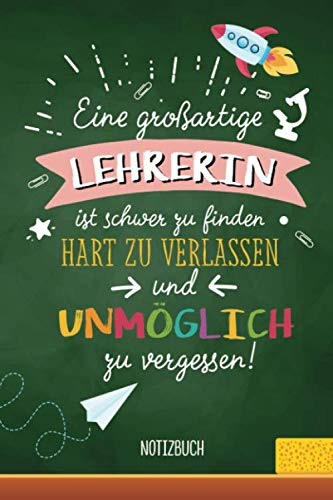 Eine großartige Lehrerin ist schwer zu finden, hart zu verlassen und unmöglich zu vergessen: A5 Notizbuch als Geschenk für Lehrerin | Abschiedsgeschenk für Grundschule, Danke sagen oder Abschied