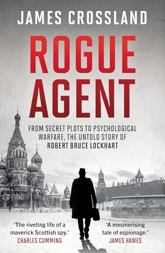 Rogue Agent: From Secret Plots to Psychological Warfare, The Untold Story of Robert Bruce Lockhart