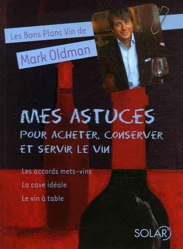 Mes astuces pour acheter, conserver et servir le vin: Les accords mets-vins, Le vin à table, La cave idéale