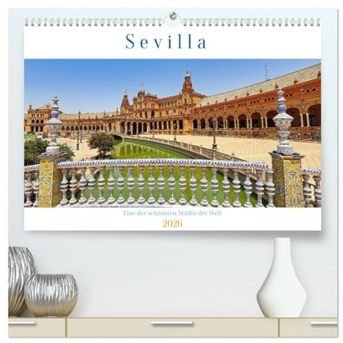 Sevilla, eine der schönsten Städte der Welt (hochwertiger Premium Wandkalender 2026 DIN A2 quer), Kunstdruck in Hochglanz: Sevilla, eine Schönheit mit mediterraner Lebensfreude (CALVENDO Orte)