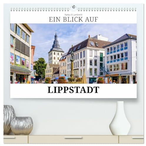Ein Blick auf Lippstadt (hochwertiger Premium Wandkalender 2026 DIN A2 quer), Kunstdruck in Hochglanz: Die alte Hansestadt an der Lippe (CALVENDO Orte)