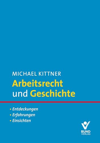 Arbeitsrecht und Geschichte: Entdeckungen. Erfahrungen. Einsichten