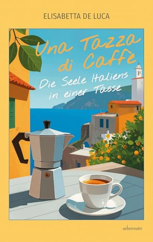 Una Tazza di Caffè: Die Seele Italiens in einer Tasse