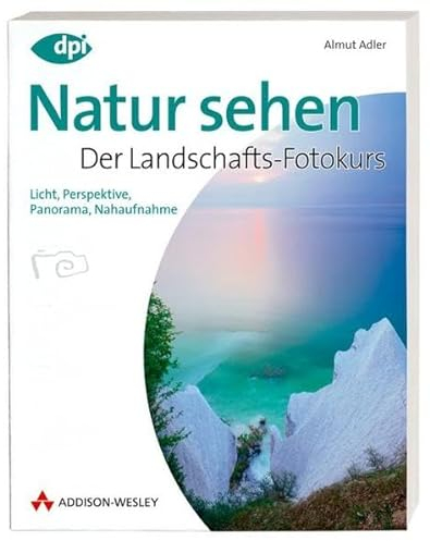 Natur sehen - Der Landschaftsfotokurs - Einstieg in die digitale Spiegelreflexfotografie: Licht, Perspektive, Panorama, Nahaufnahme (DPI Fotografie)