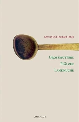 Großmutters Pfälzer Landküche. 83 traditionelle Rezepte neu entdeckt