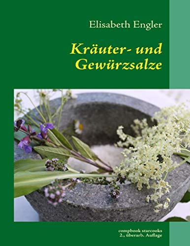 Kräuter- und Gewürzsalz: 101 Leckere Salzmischungen, höllisch scharf und himmlisch würzig