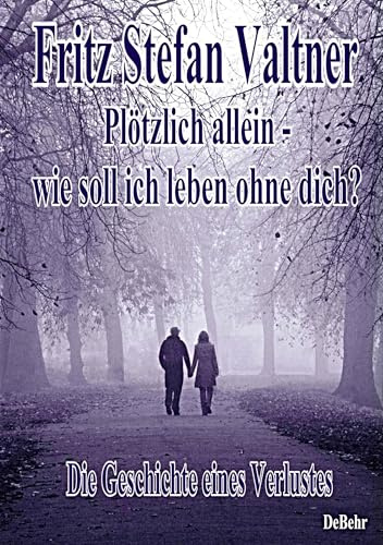 Plötzlich allein - Wie soll ich leben ohne dich? - Die Geschichte eines Verlustes