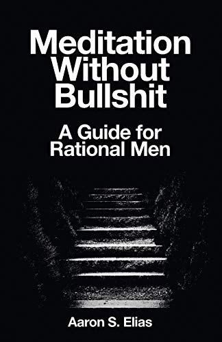 Meditation Without Bullshit: A Guide for Rational Men