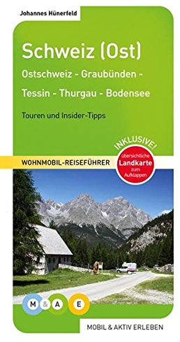 Schweiz (Ost): Thurgau - Tessin - Graubünden - Liechtenstein - Ostschweiz - Bodensee (MOBIL & AKTIV ERLEBEN - Wohnmobil-Reiseführer: Touren und Insider-Tipps)