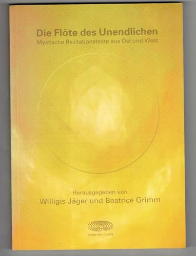 Die Flöte des Unendlichen: Mystische Rezitationstexte aus Ost und West