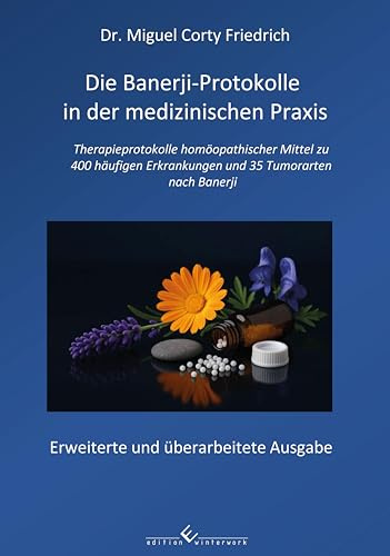 Die Banerji-Protokolle in der medizinischen Praxis: Therapieprotokolle homöopathischer Mittel zu 300 häufigen Erkrankungen und 30 Tumorarten nach Banerji - 2. erweiterte und überarbeitete Ausgabe
