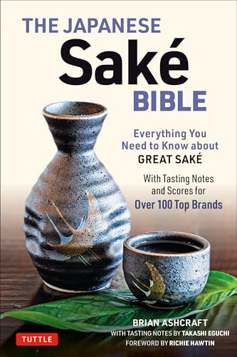 The Japanese Sake Bible: Everything You Need to Know About Great Sake - With Tasting Notes and Scores for 100 Top Brands: Everything You Need to Know ... Notes and Scores for Over 100 Top Brands)