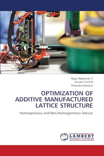 OPTIMIZATION OF ADDITIVE MANUFACTURED LATTICE STRUCTURE: Homogeneous and Non-Homogeneous lattices