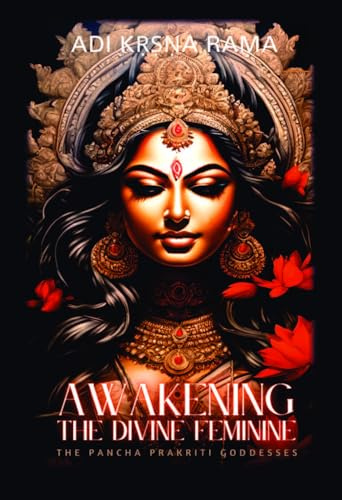 Awakening The Divine Feminine : The Pancha Prakriti Goddesses