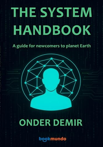 THE SYSTEM HANDBOOK: A guide for newcomers to planet Earth