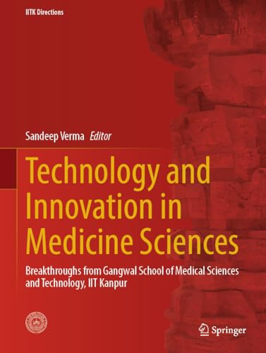 Technology and Innovation in Medical Sciences: Breakthroughs from Gangwal School of Medical Sciences and Technology, IIT Kanpur (IITK Directions, 7)