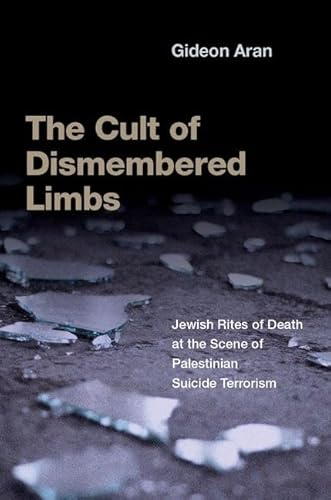 The Cult of Dismembered Limbs: Jewish Rites of Death at the Scene of Palestinian Suicide Terrorism