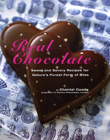 Real Chocolate: Sweet and Savory Recipes for Nature's Purest Form of Bliss