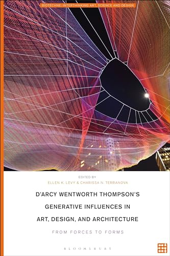 D'Arcy Wentworth Thompson's Generative Influences in Art, Design, and Architecture: From Forces to Forms (Biotechne: Interthinking Art, Science and Design)
