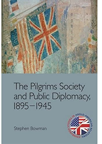 The Pilgrims Society and Public Diplomacy, 1895-1945 (Edinburgh Studies in Anglo-American Relations)